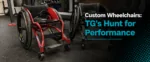 Custom Wheelchairs: TG’s Hunt for Performance